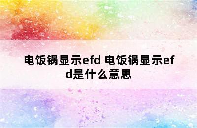 电饭锅显示efd 电饭锅显示efd是什么意思